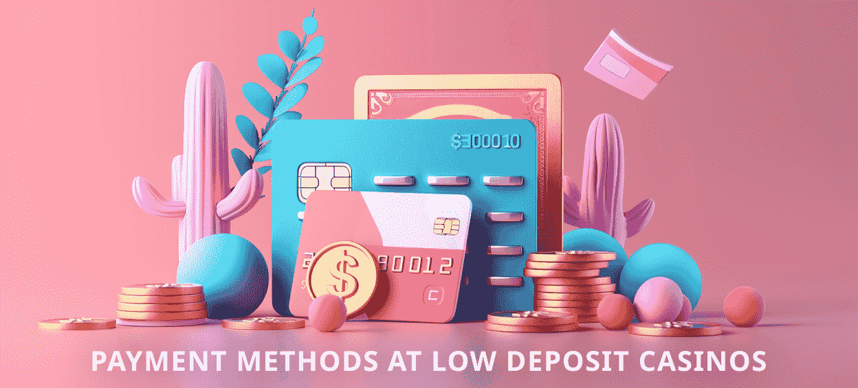 Top payment methods for low deposit casinos
